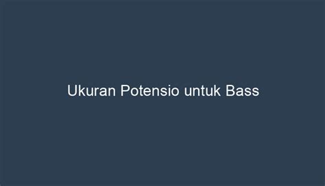 Pilihan Ukuran Potensio untuk Bass di Indonesia